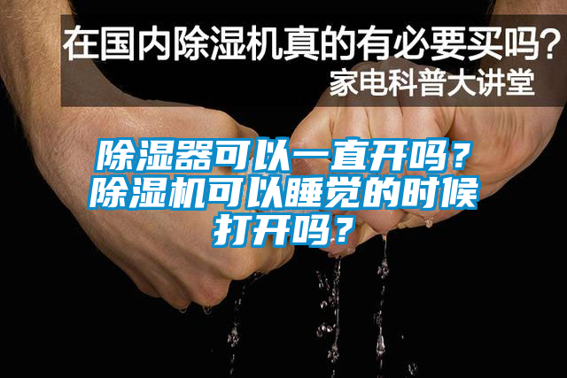 除濕器可以一直開嗎？除濕機可以睡覺的時候打開嗎？