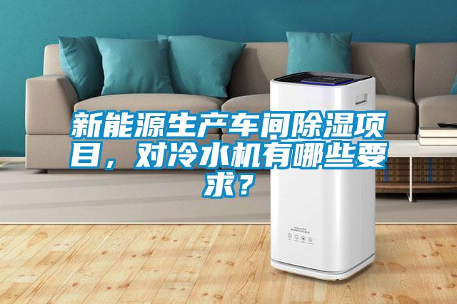 新能源生產(chǎn)車間除濕項目，對冷水機有哪些要求？