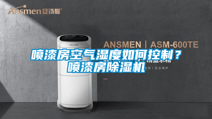 噴漆房空氣濕度如何控制？噴漆房除濕機(jī)