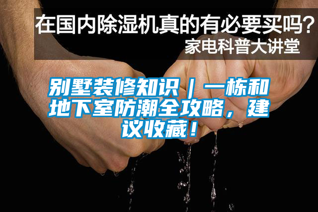 別墅裝修知識｜一棟和地下室防潮全攻略，建議收藏！