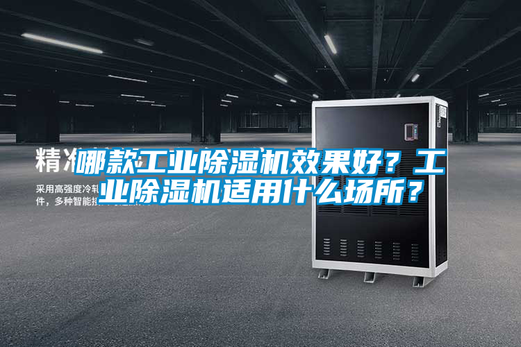 哪款工業(yè)除濕機效果好？工業(yè)除濕機適用什么場所？