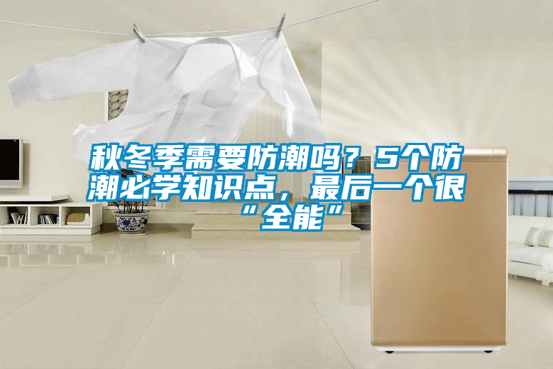 秋冬季需要防潮嗎？5個防潮必學(xué)知識點，最后一個很“全能”