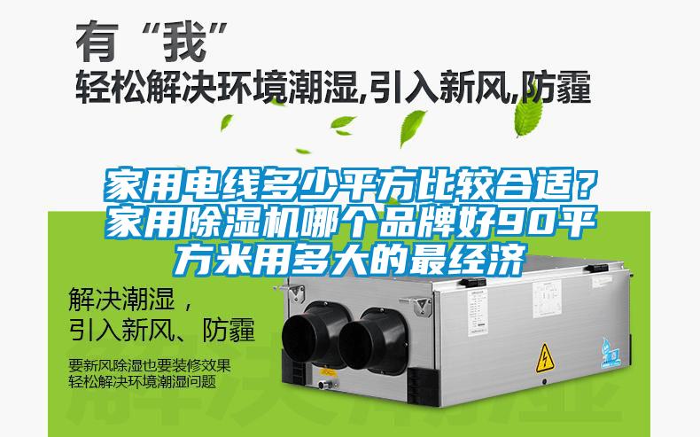 家用電線多少平方比較合適？家用除濕機(jī)哪個(gè)品牌好90平方米用多大的最經(jīng)濟(jì)
