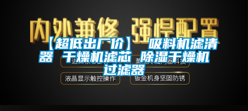 【超低出廠價】 吸料機(jī)濾清器 干燥機(jī)濾芯 除濕干燥機(jī)過濾器