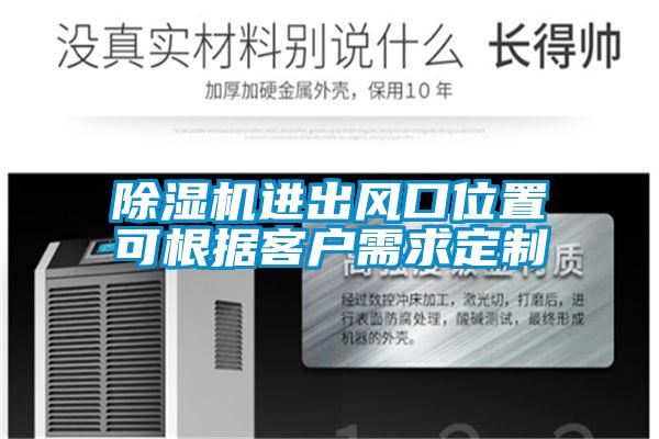 除濕機(jī)進(jìn)出風(fēng)口位置可根據(jù)客戶(hù)需求定制