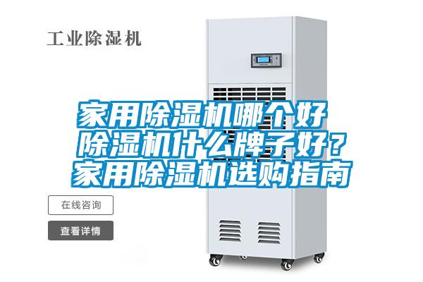 家用除濕機(jī)哪個(gè)好 除濕機(jī)什么牌子好？家用除濕機(jī)選購(gòu)指南