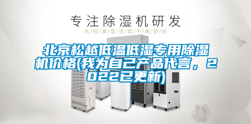 北京松越低溫低濕專用除濕機(jī)價(jià)格(我為自己產(chǎn)品代言，2022已更新)