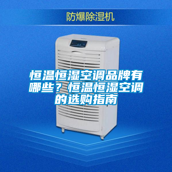 恒溫恒濕空調(diào)品牌有哪些？恒溫恒濕空調(diào)的選購指南
