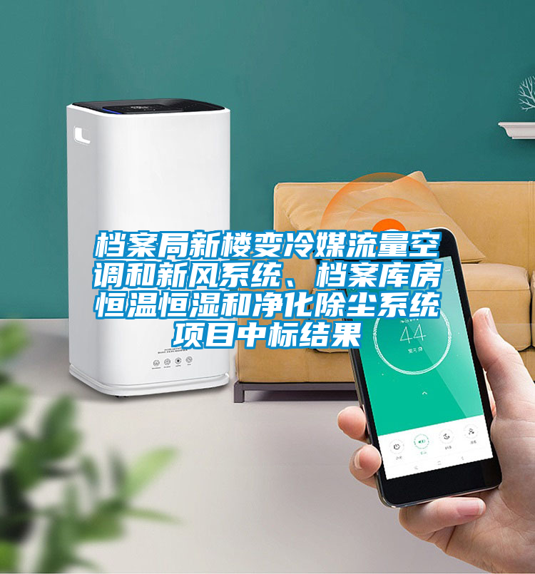 檔案局新樓變冷媒流量空調(diào)和新風(fēng)系統(tǒng)、檔案庫房恒溫恒濕和凈化除塵系統(tǒng)項目中標(biāo)結(jié)果
