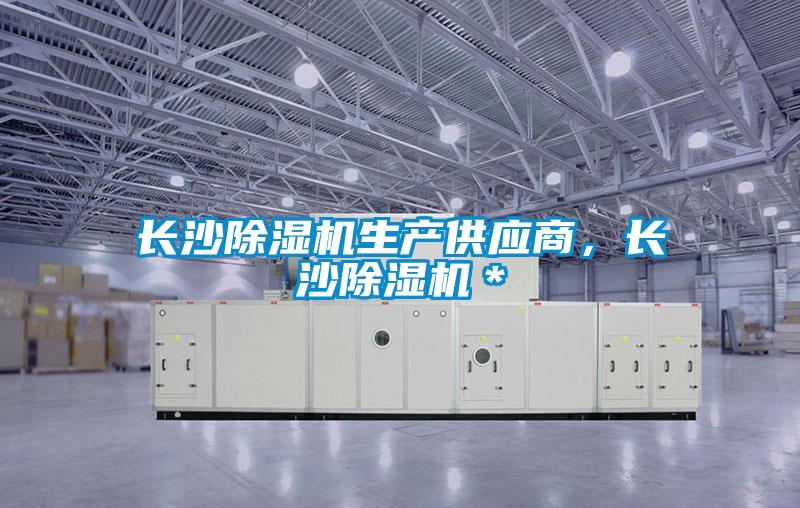 長(zhǎng)沙除濕機(jī)生產(chǎn)供應(yīng)商，長(zhǎng)沙除濕機(jī)＊