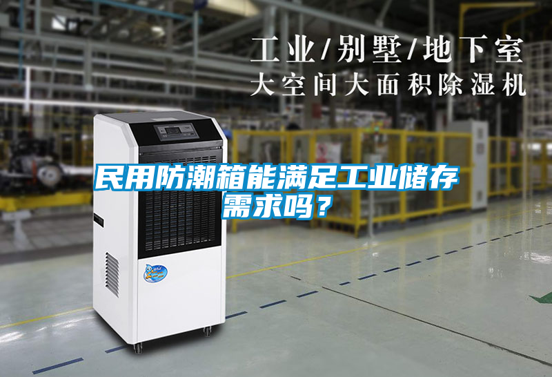 民用防潮箱能滿足工業(yè)儲存需求嗎？