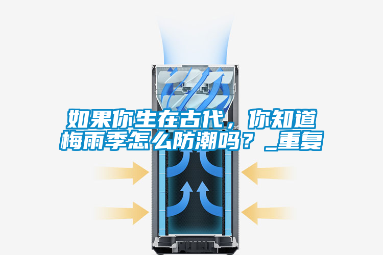如果你生在古代，你知道梅雨季怎么防潮嗎？_重復(fù)