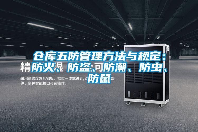倉庫五防管理方法與規(guī)定：防火、防盜、防潮、防蟲、防鼠
