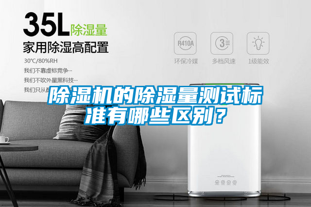 除濕機(jī)的除濕量測(cè)試標(biāo)準(zhǔn)有哪些區(qū)別？