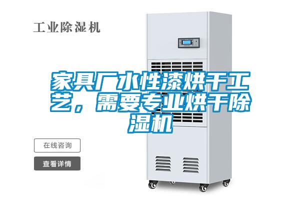 家具廠水性漆烘干工藝，需要專業(yè)烘干除濕機(jī)
