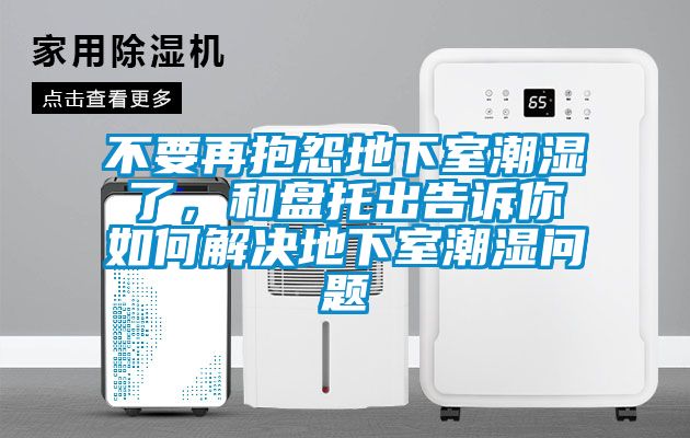 不要再抱怨地下室潮濕了，和盤托出告訴你如何解決地下室潮濕問題