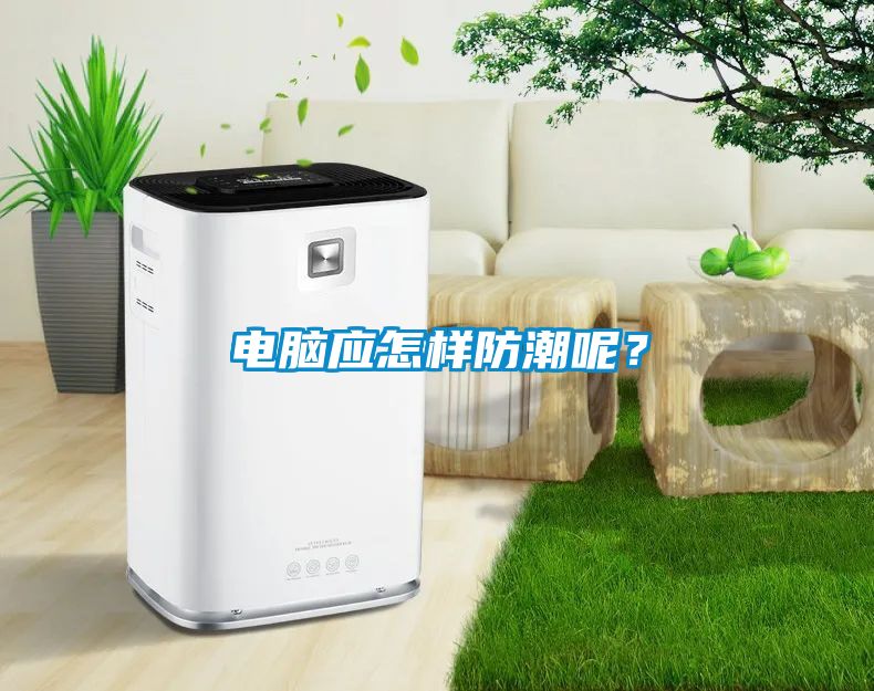 電腦應(yīng)怎樣防潮呢？