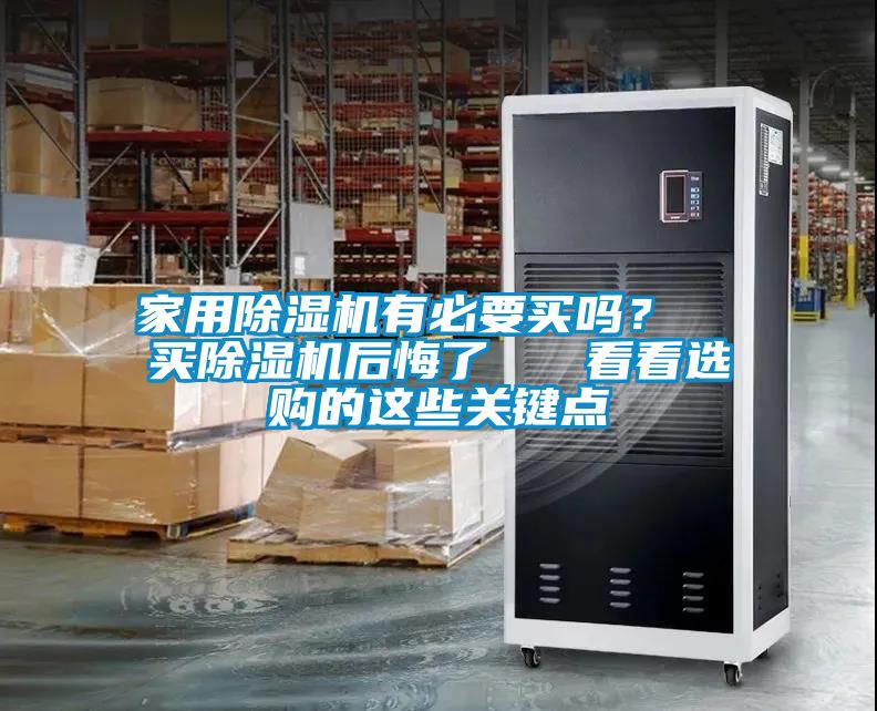 家用除濕機有必要買嗎？  買除濕機后悔了   看看選購的這些關(guān)鍵點