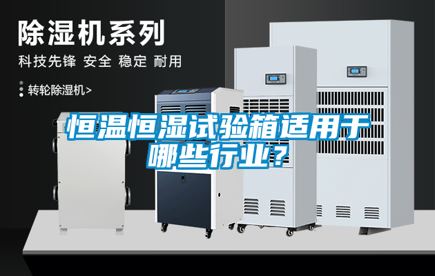 恒溫恒濕試驗(yàn)箱適用于哪些行業(yè)？