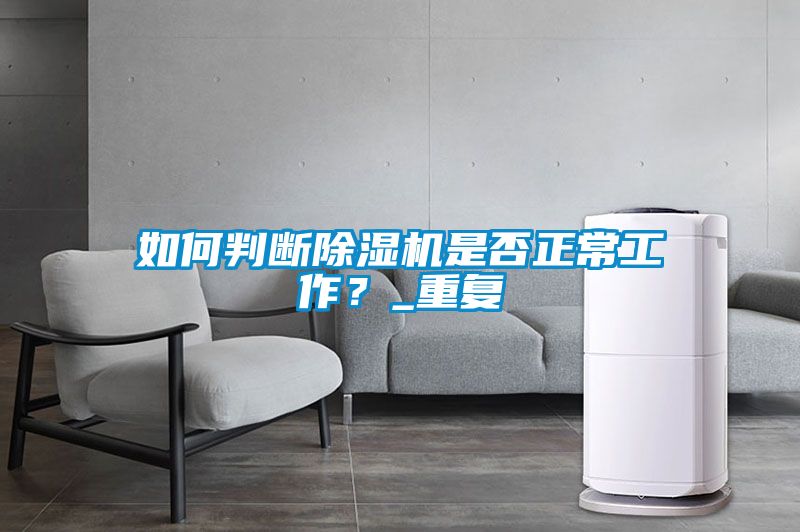 如何判斷除濕機(jī)是否正常工作？_重復(fù)