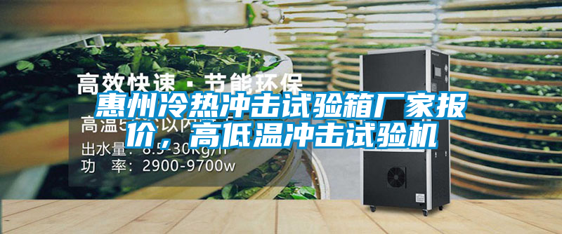 惠州冷熱沖擊試驗(yàn)箱廠家報(bào)價(jià)，高低溫沖擊試驗(yàn)機(jī)