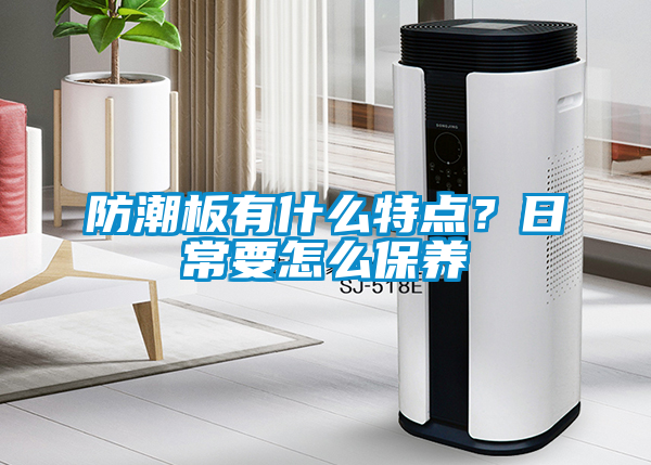 防潮板有什么特點(diǎn)？日常要怎么保養(yǎng)