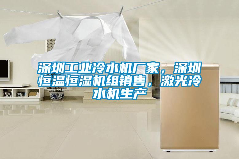 深圳工業(yè)冷水機(jī)廠家，深圳恒溫恒濕機(jī)組銷售，激光冷水機(jī)生產(chǎn)