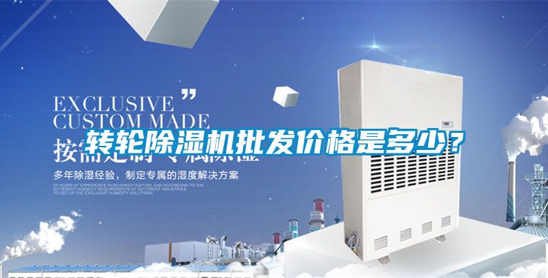 轉(zhuǎn)輪除濕機(jī)批發(fā)價(jià)格是多少？