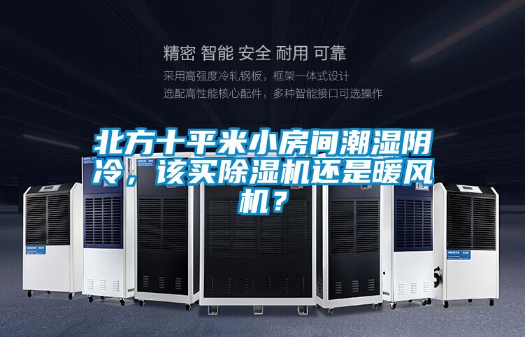 北方十平米小房間潮濕陰冷，該買(mǎi)除濕機(jī)還是暖風(fēng)機(jī)？