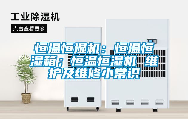 恒溫恒濕機(jī)：恒溫恒濕箱；恒溫恒濕機(jī) 維護(hù)及維修小常識(shí)