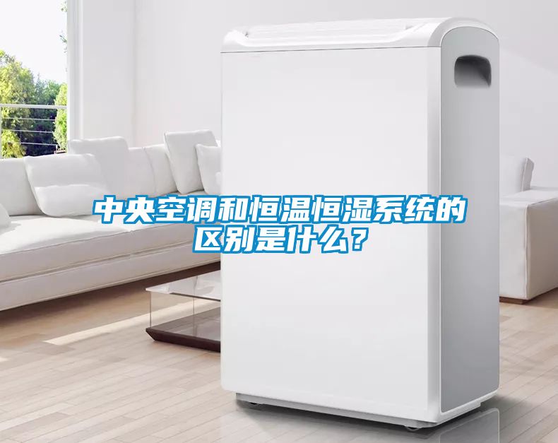 中央空調(diào)和恒溫恒濕系統(tǒng)的區(qū)別是什么？