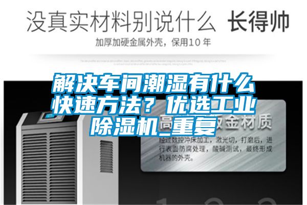 解決車間潮濕有什么快速方法？優(yōu)選工業(yè)除濕機(jī)_重復(fù)