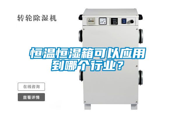恒溫恒濕箱可以應(yīng)用到哪個行業(yè)？