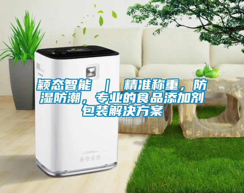 穎態(tài)智能 ｜ 精準(zhǔn)稱重，防濕防潮，專業(yè)的食品添加劑包裝解決方案