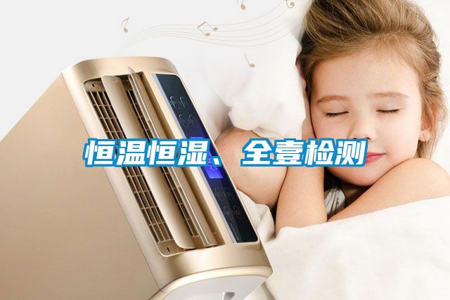 恒溫恒濕、全壹檢測(cè)