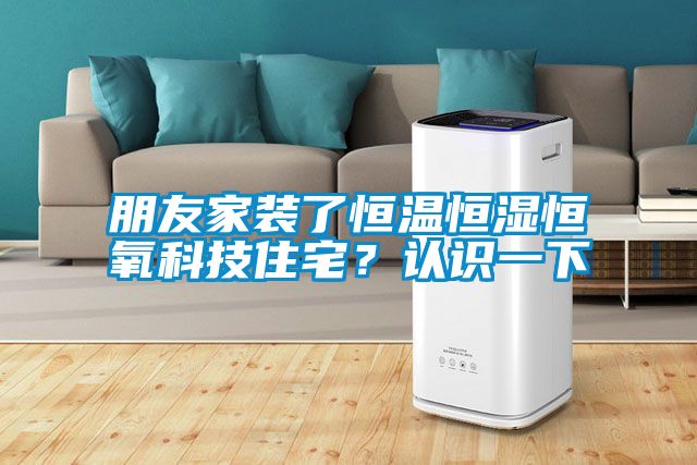 朋友家裝了恒溫恒濕恒氧科技住宅？認(rèn)識(shí)一下