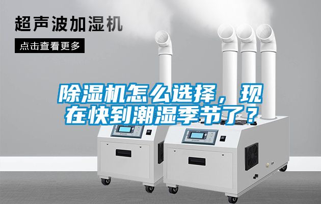除濕機(jī)怎么選擇，現(xiàn)在快到潮濕季節(jié)了？