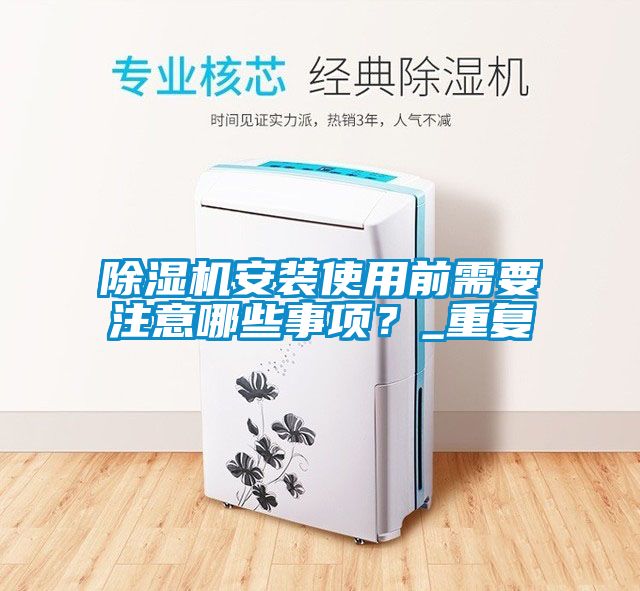除濕機(jī)安裝使用前需要注意哪些事項(xiàng)？_重復(fù)