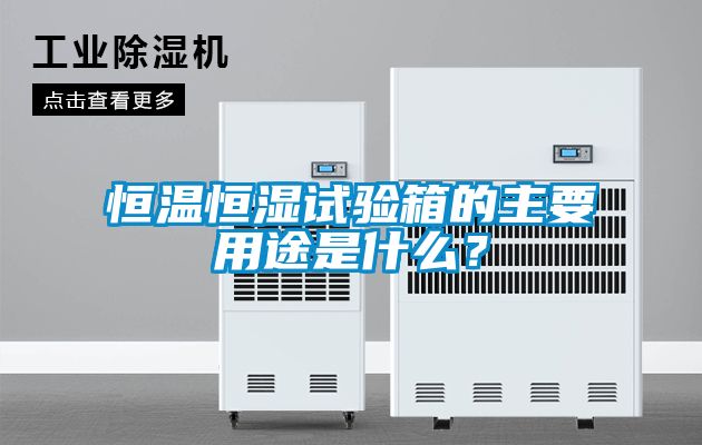 恒溫恒濕試驗箱的主要用途是什么？