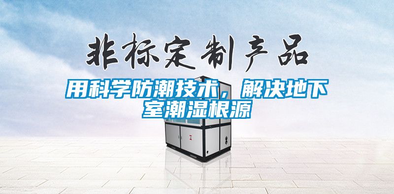 用科學(xué)防潮技術(shù)，解決地下室潮濕根源