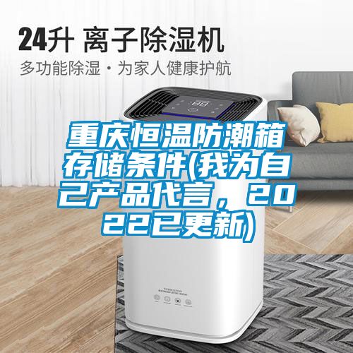 重慶恒溫防潮箱存儲(chǔ)條件(我為自己產(chǎn)品代言，2022已更新)