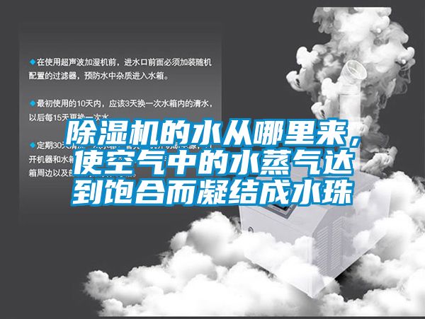 除濕機的水從哪里來，使空氣中的水蒸氣達(dá)到飽合而凝結(jié)成水珠