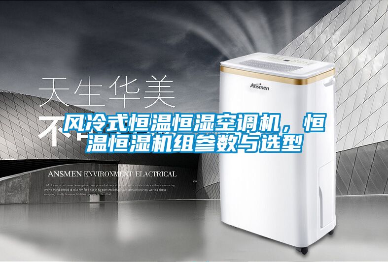 風(fēng)冷式恒溫恒濕空調(diào)機，恒溫恒濕機組參數(shù)與選型