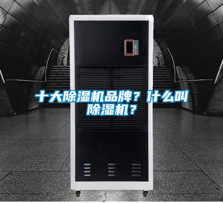 十大除濕機品牌？什么叫除濕機？