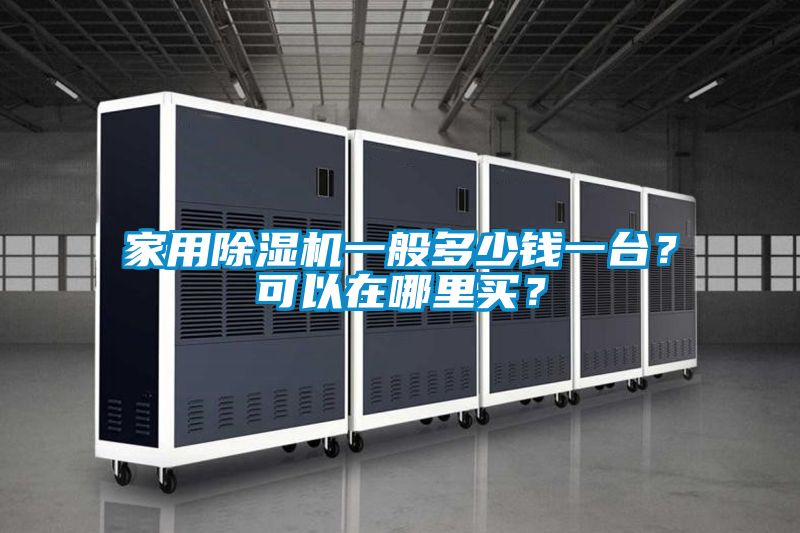 家用除濕機一般多少錢一臺？可以在哪里買？