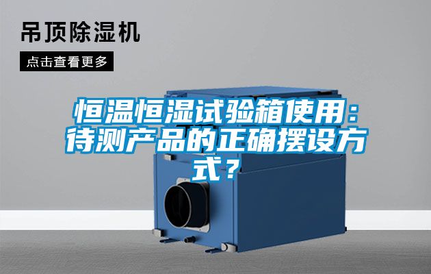 恒溫恒濕試驗(yàn)箱使用：待測(cè)產(chǎn)品的正確擺設(shè)方式？