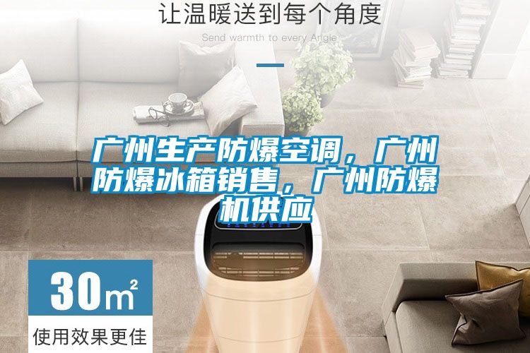 廣州生產(chǎn)防爆空調(diào)，廣州防爆冰箱銷售，廣州防爆機(jī)供應(yīng)