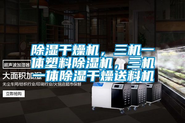 除濕干燥機(jī)，三機(jī)一體塑料除濕機(jī)，三機(jī)一體除濕干燥送料機(jī)