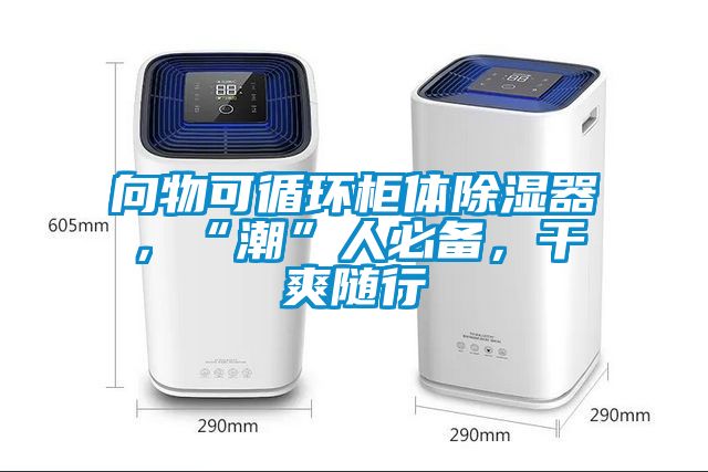 向物可循環(huán)柜體除濕器，“潮”人必備，干爽隨行