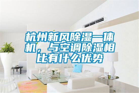 杭州新風(fēng)除濕一體機(jī)，與空調(diào)除濕相比有什么優(yōu)勢